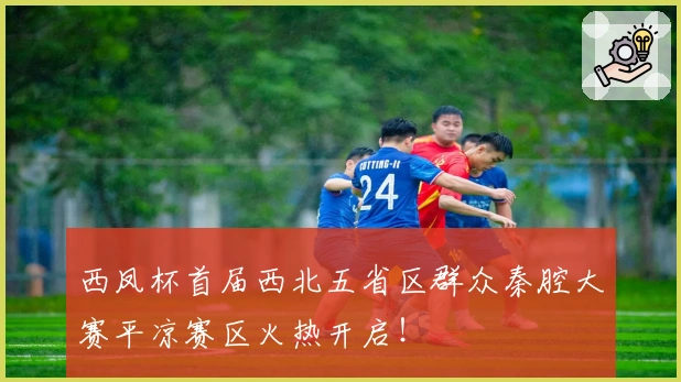 西凤杯首届西北五省区群众秦腔大赛平凉赛区火热开启!